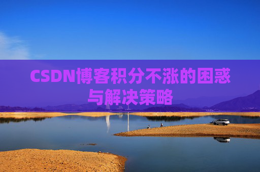 CSDN博客积分不涨的困惑与解决策略